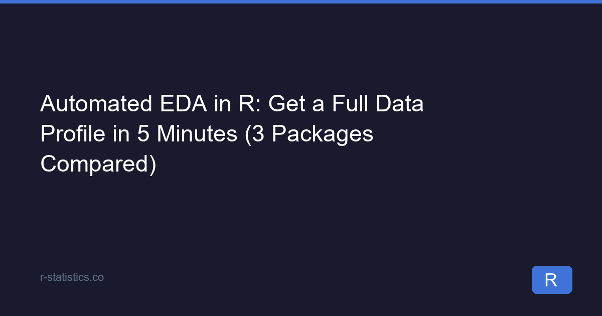 Automated EDA in R: Get a Full Data Profile in 5 Minutes (3 Packages ...