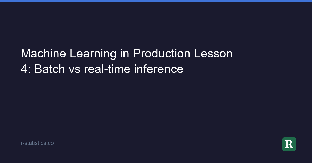Machine Learning in Production Lesson 4: Batch vs real-time inference