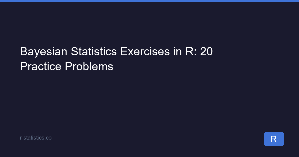 Bayesian Statistics Exercises in R: 20 Practice Problems