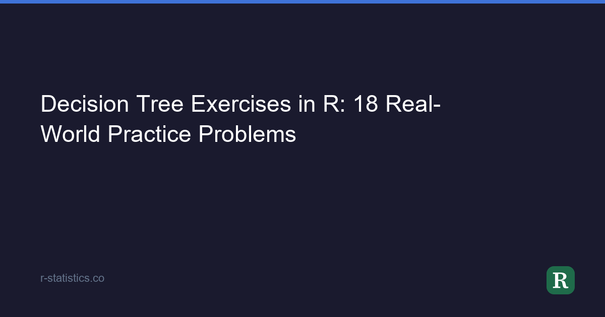 Learning Tree's Exercise Decision Tree Exercises in R: 18 Real-World Practice Problems