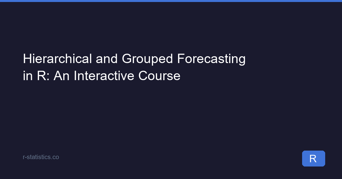 Hierarchical and Grouped Forecasting in R: An Interactive Course