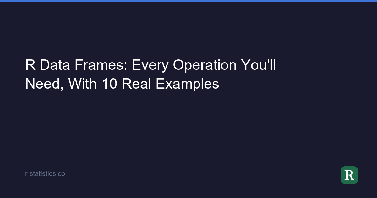 Rp Data Rlframe R Data Frames: Every Operation You'll Need, With 10 Real Examples