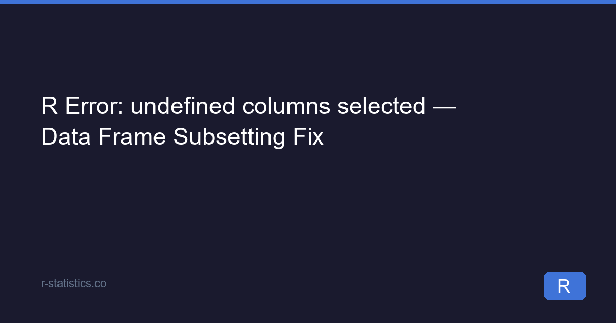 R Error 'Undefined Columns Selected' [Solved]