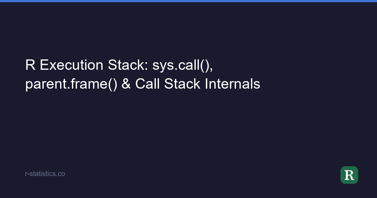 R Execution Stack: sys.call(), parent.frame() & Call Stack Internals