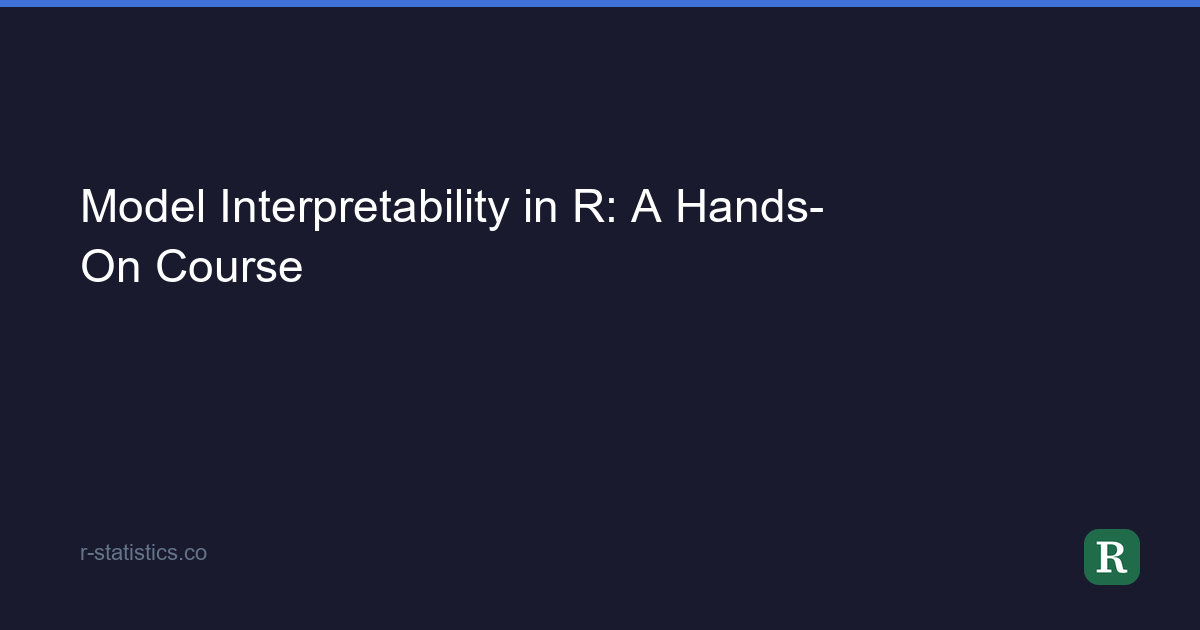 Model Interpretability in R: A Hands-On Course