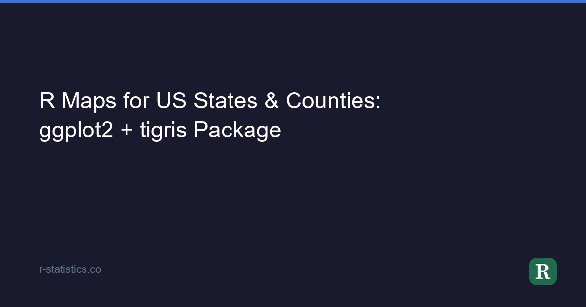 State Maps R Package R Maps for US States & Counties: ggplot2 + tigris Package