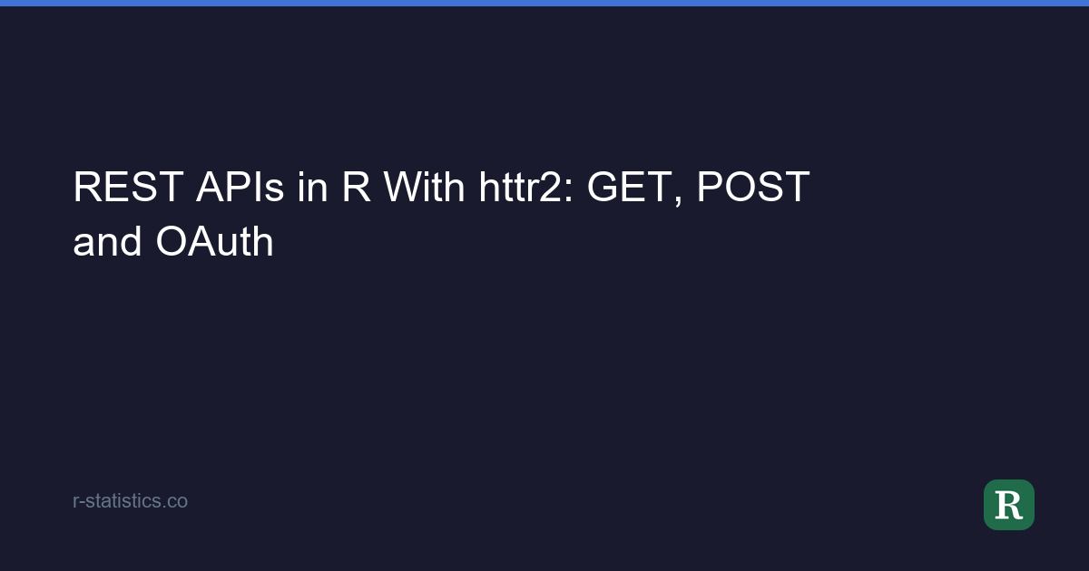 REST APIs in R With httr2: GET, POST and OAuth