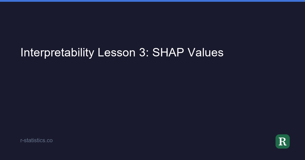Interpretability Lesson 3: SHAP Values