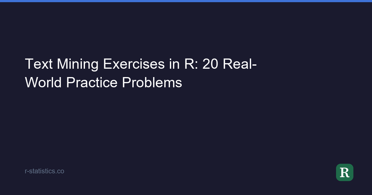 Text Mining Exercises in R: 20 Real-World Practice Problems