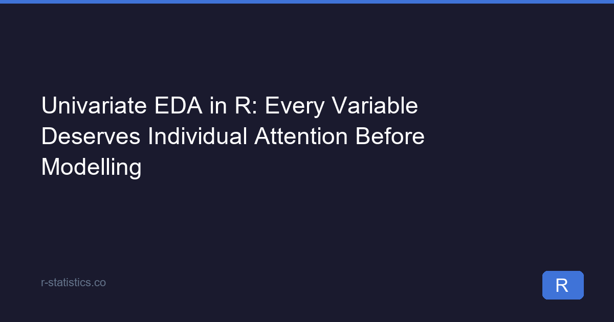 Univariate EDA in R: Every Variable Deserves Individual Attention ...