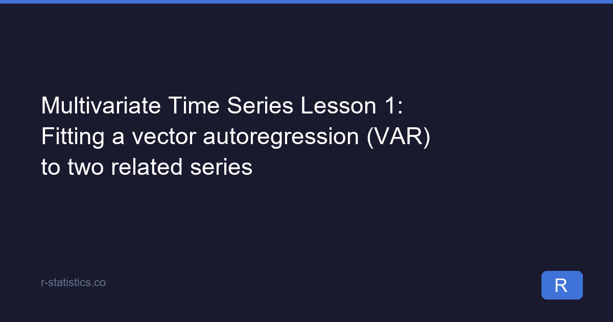 Multivariate Time Series Lesson 1: Fitting a vector autoregression (VAR ...