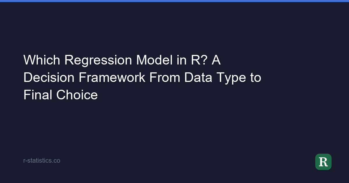 Which Regression Model in R? A Decision Framework From Data Type to ...