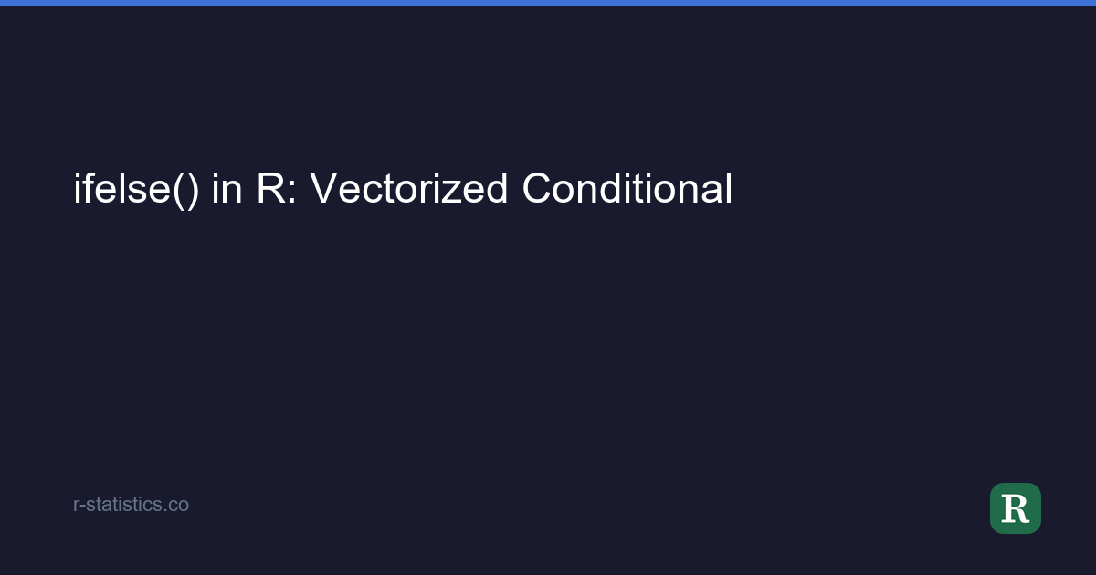 ifelse() in R: Vectorized Conditional