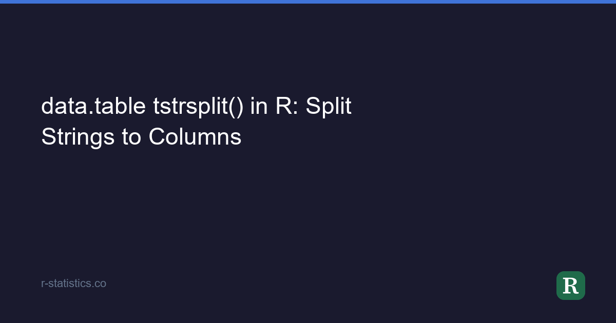 data.table tstrsplit() in R: Split Strings to Columns