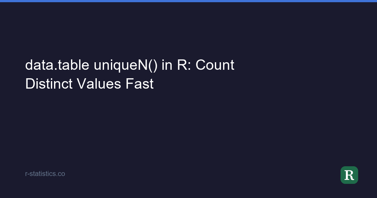 Distinct Values In Column R data.table uniqueN() in R: Count Distinct Values Fast
