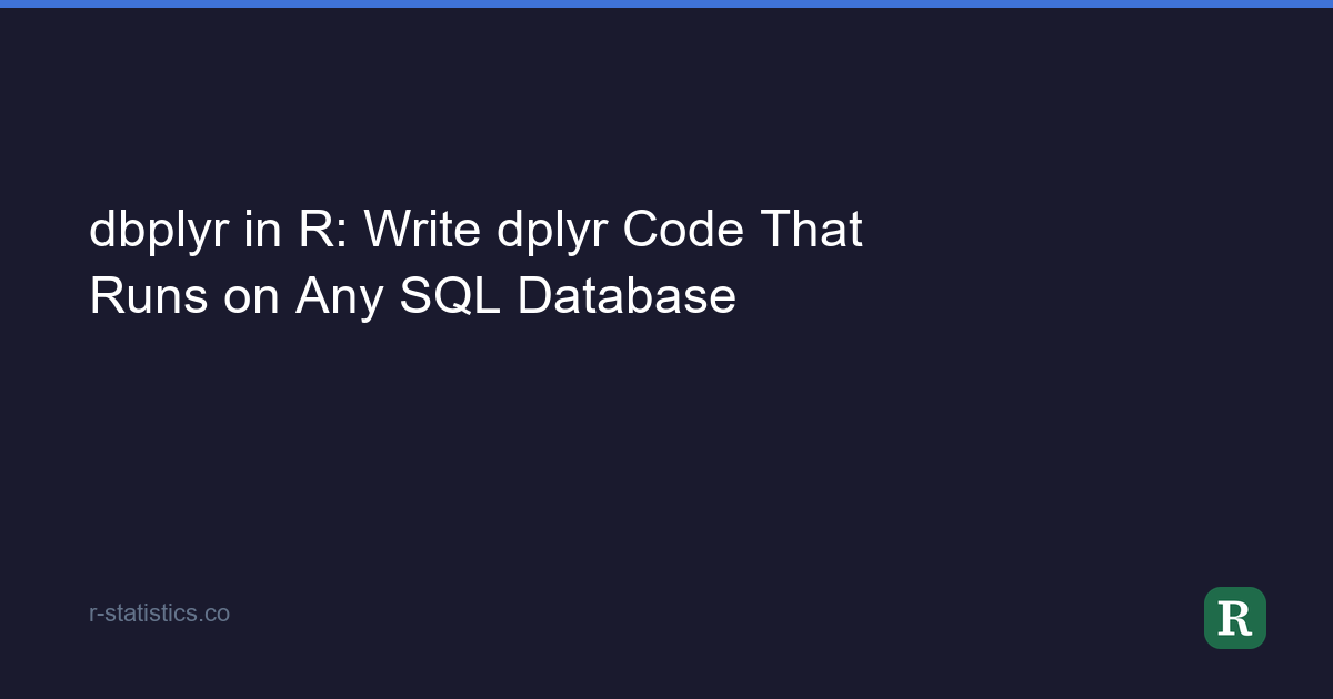 dbplyr in R: Write dplyr Code That Runs on Any SQL Database