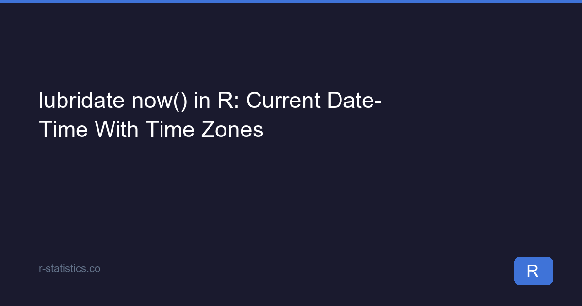 lubridate now() in R: Current Date-Time With Time Zones
