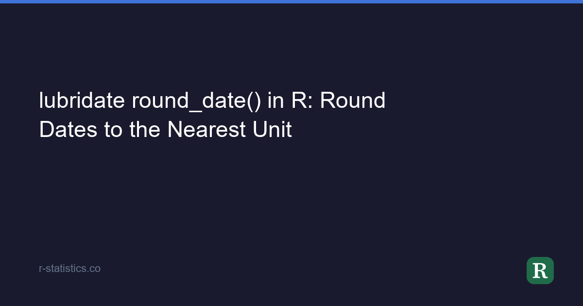 Round Date Code lubridate round_date() in R: Round Dates to the Nearest Unit
