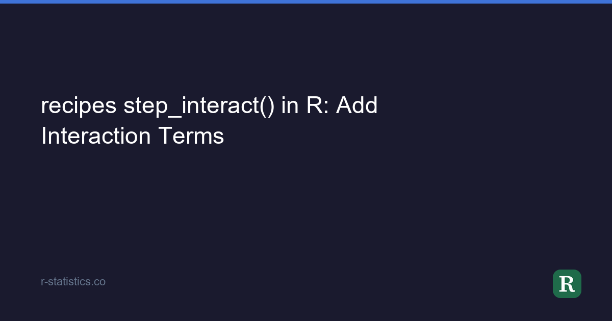 recipes step_interact() in R: Add Interaction Terms