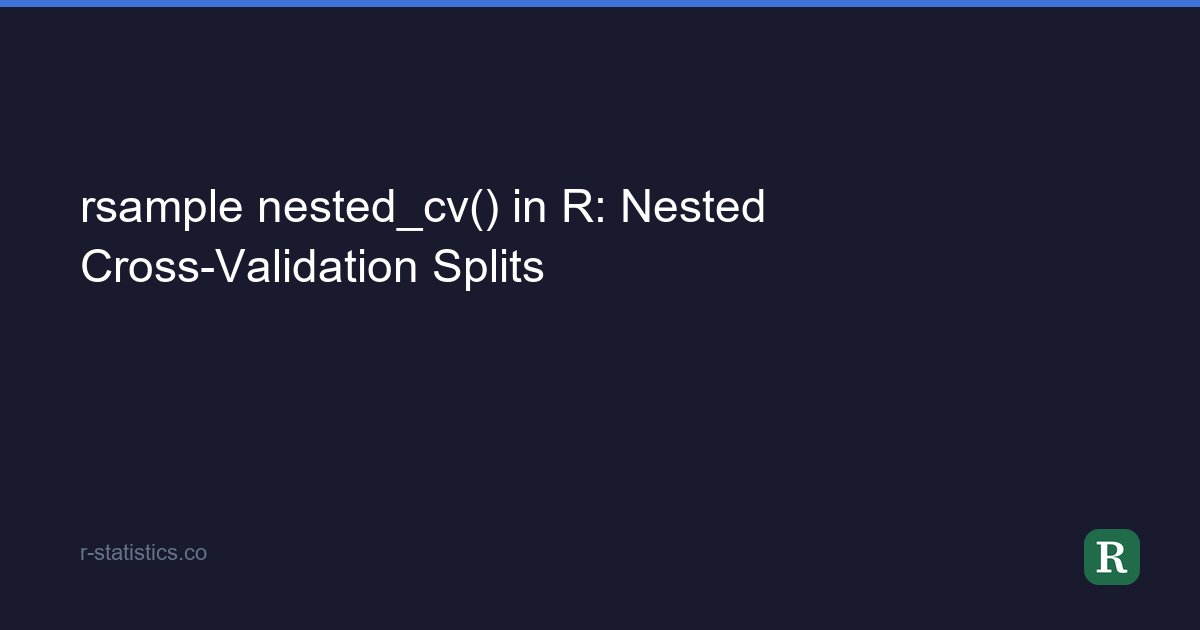 rsample nested_cv() in R: Nested Cross-Validation Splits