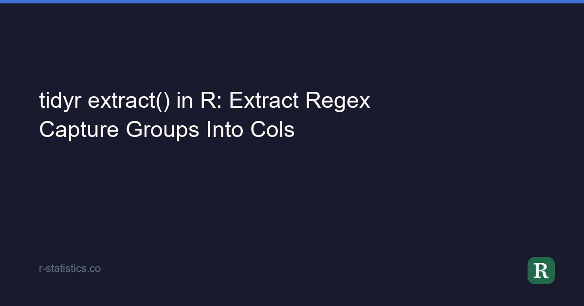 tidyr extract() in R: Extract Regex Capture Groups Into Cols
