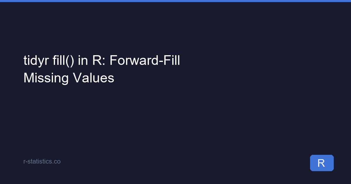 tidyr fill() in R: Forward-Fill Missing Values