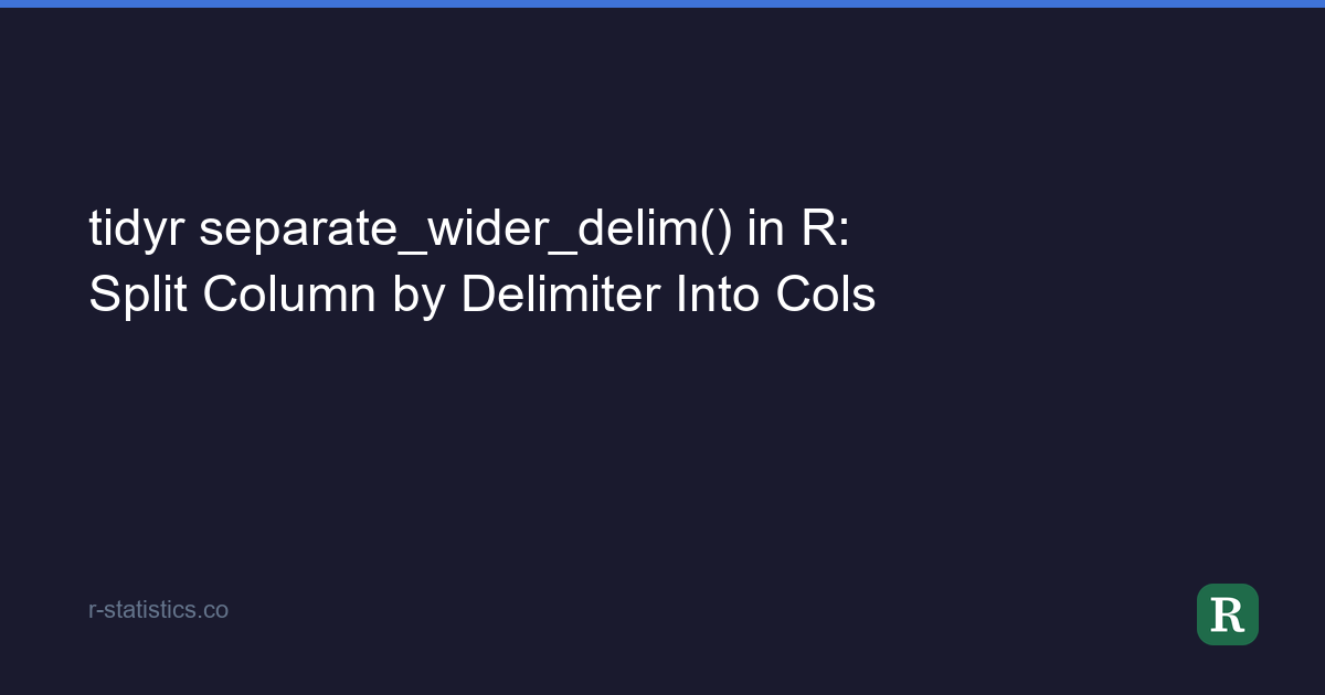 tidyr separate_wider_delim() in R: Split Column by Delimiter Into Cols